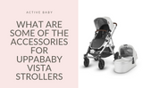 What Are Some of the Accessories for UPPAbaby Vista Strollers