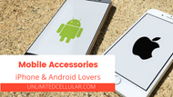 Mobile Accessories for both iPhone and Android Lovers