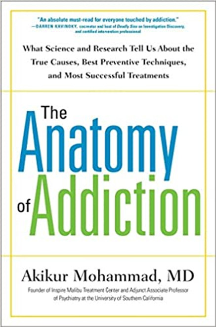 The Anatomy of Addiction: What Science and Research Tell Us About the True Causes, Best Preventive Techniques, and Most Successful Treatments (Hardcover)