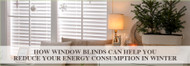 How Window Blinds Can Help You Reduce Your Energy Consumption In Winter