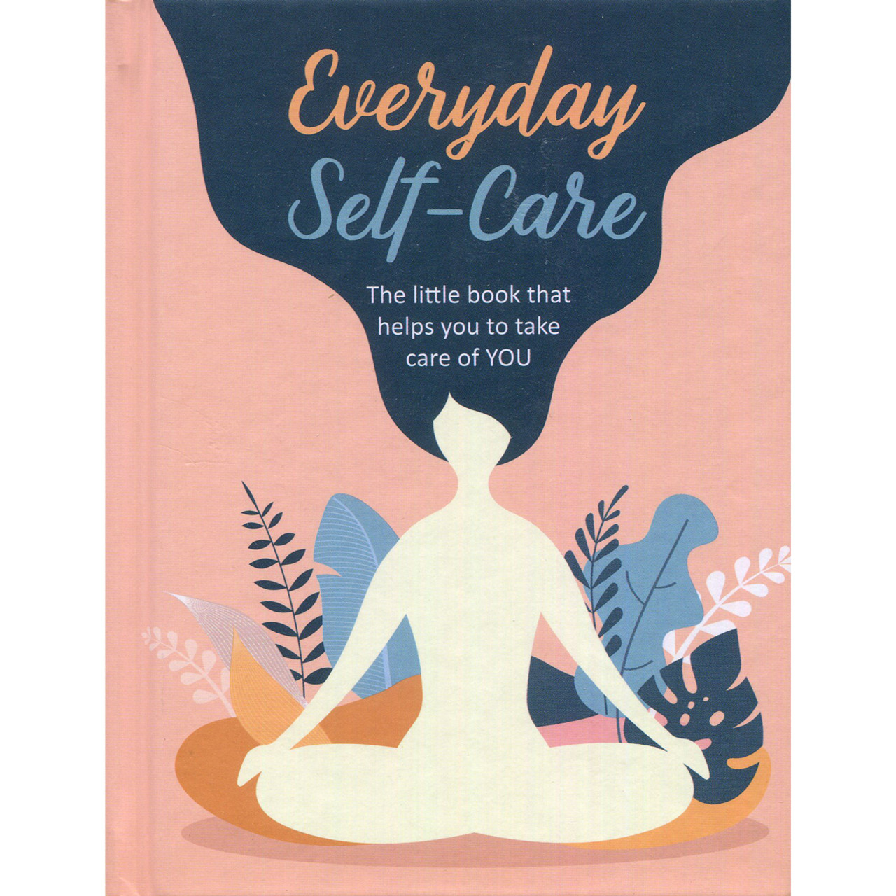 Everyday Self-Care: The little book that helps you to take care of YOU.