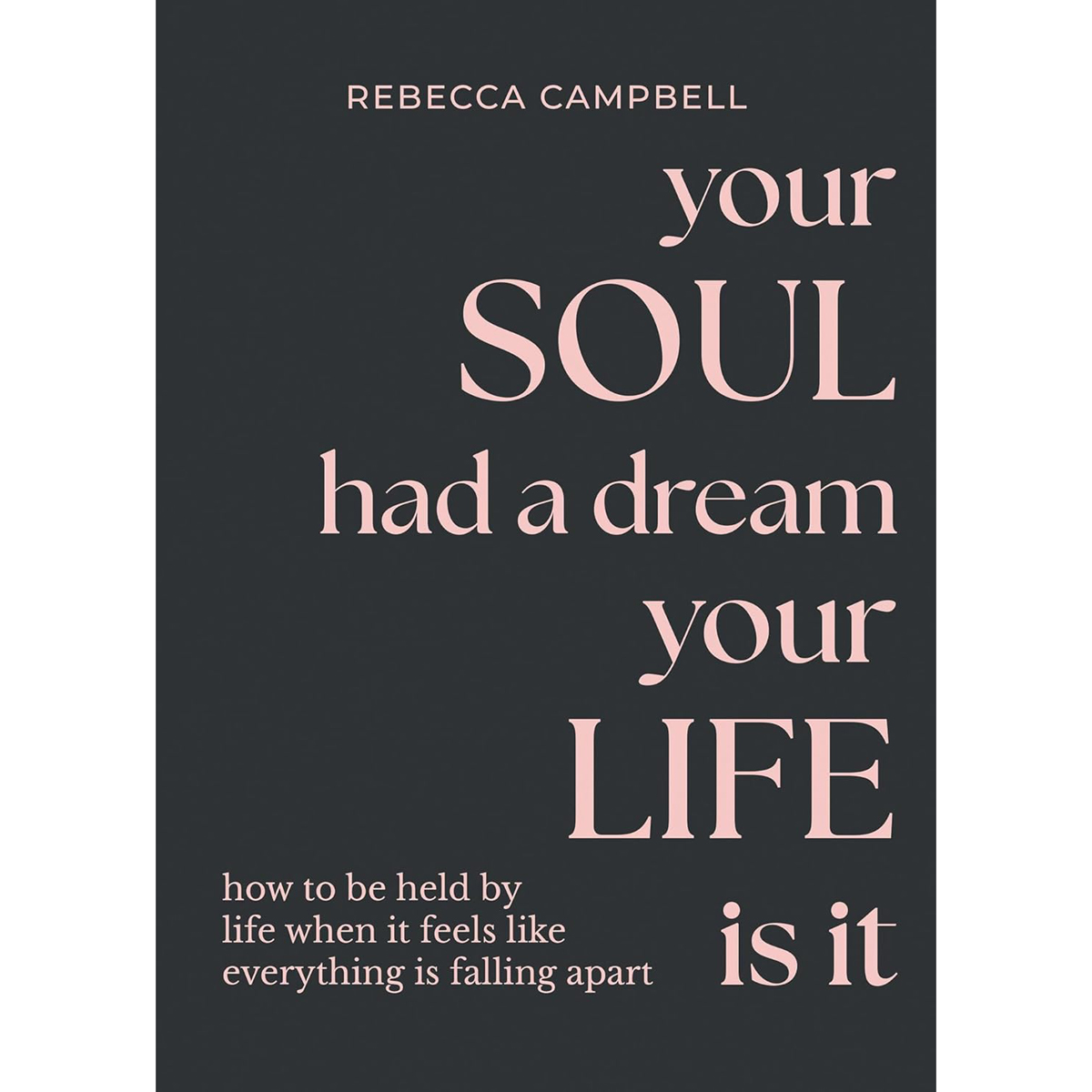 Your Soul Had a Dream, Your Life Is It by Rebecca Campbell