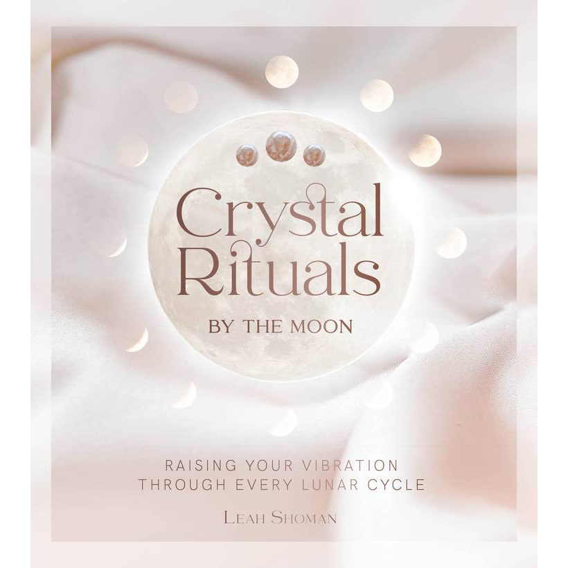Crystal Rituals by the Moon by Leah Shoman