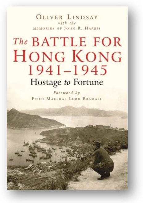 The Battle for Hong Kong 1941-1945 Hostage to Fortune by Oliver Lindsay