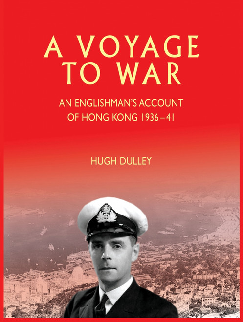 A Voyage to War: An Englishman's Account of Hong Kong 1936-41 by Peter Dulley, Hugh Dulley