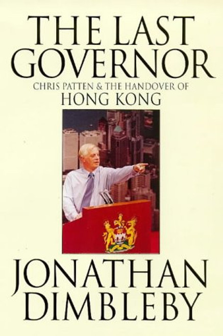 The Last Governor: Chris Patten & The Handover of Hong Kong by  Jonathan Dimbleby