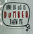 One Of Us Is Dumber Than Me Sticker