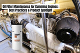 Oil Filter Maintenance for Cummins Engines: Best Practices & Product Spotlight