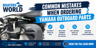 Common Mistakes When Ordering Yamaha Outboard Parts