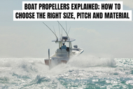 Boat Propellers Explained: How to Choose the Right Size, Pitch and Material