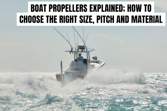 Boat Propellers Explained: How to Choose the Right Size, Pitch and Material