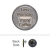 Less Monday More Coffee Pin