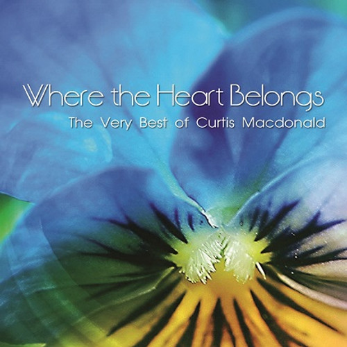 Where the Heart Belongs - The Very Best of Curtis Macdonald  - FREE SHIPPING!