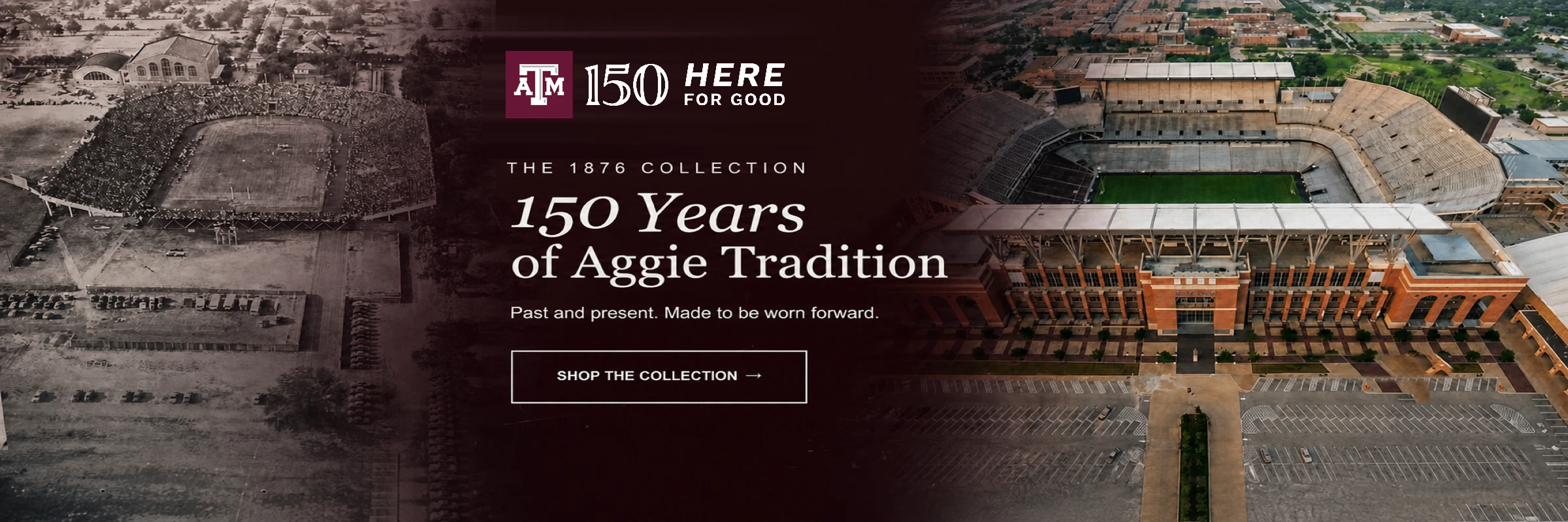 Texas A&M 150th — The 1876 Collection. 150 Years of Aggie Tradition. Past and present. Made to be worn forward.