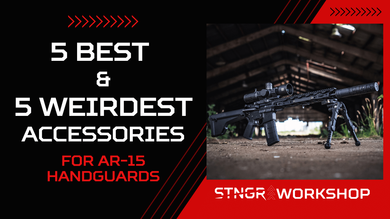 5 Best & 5 Weirdest Accessories For Your AR15 Handguard STNGR USA