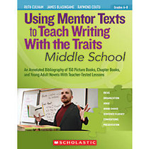 Scholastic Using Mentor Texts To Teach Writing With The Traits: Middle School