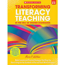 Scholastic Transforming Literacy Teaching In The Era Of Higher Standards, Grades K - 2