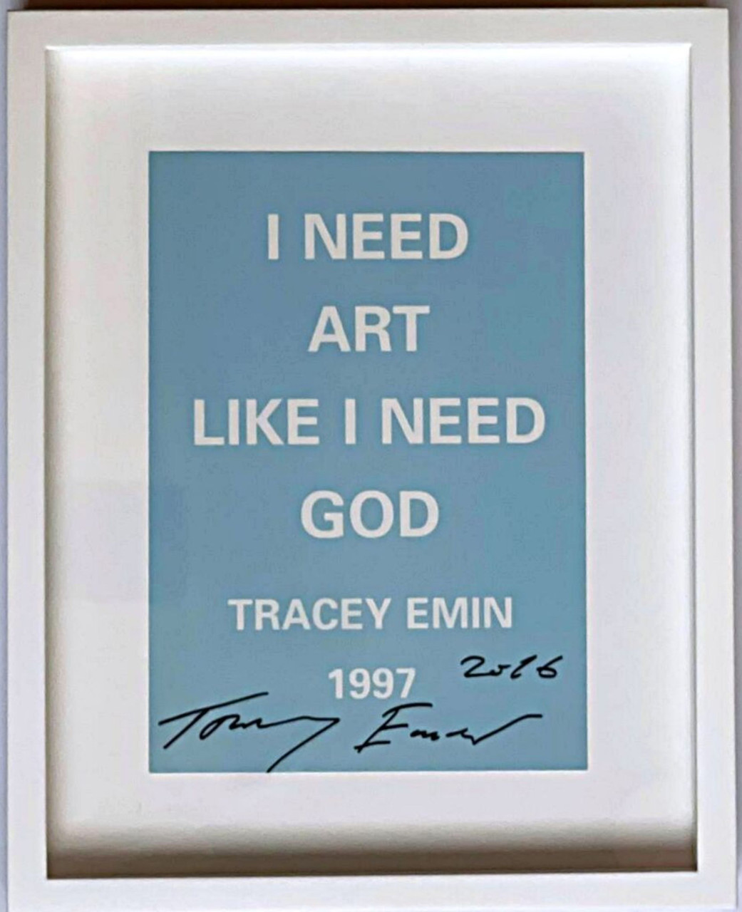 Tracey Emin, I NEED ART LIKE I NEED GOD (Hand signed and dated by