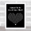 Shenandoah I Want To Be Loved Like That Black Heart Song Lyric Quote Print