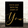 Black & Gold Shape Of You Ed Sheeran Song Lyric Quote Print