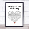 Keith Urban Only You Can Love Me This Way White Heart Song Lyric Quote Music Print