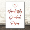 Rose Gold Hopelessly Devoted To You Grease Song Lyric Quote Print