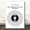 Ed Sheeran How Would You Feel (Paean) Vinyl Record Song Lyric Quote Print