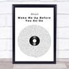 Wham Wake Me Up Before You Go-Go Vinyl Record Song Lyric Quote Print