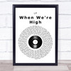 LP When We're High Vinyl Record Song Lyric Print