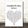 The 1975 I Couldn't Be More In Love White Heart Song Lyric Print