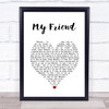 Groove Armada My Friend White Heart Song Lyric Print