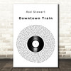 Rod Stewart Downtown Train Vinyl Record Song Lyric Art Print