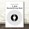 Taylor Swift I Did Something Bad Vinyl Record Decorative Wall Art Gift Song Lyric Print