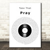Take That Pray Vinyl Record Decorative Wall Art Gift Song Lyric Print