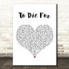 Sam Smith To Die For White Heart Decorative Wall Art Gift Song Lyric Print
