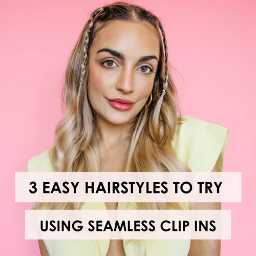 3 Hairstyles To Try Using Seamless Extensions