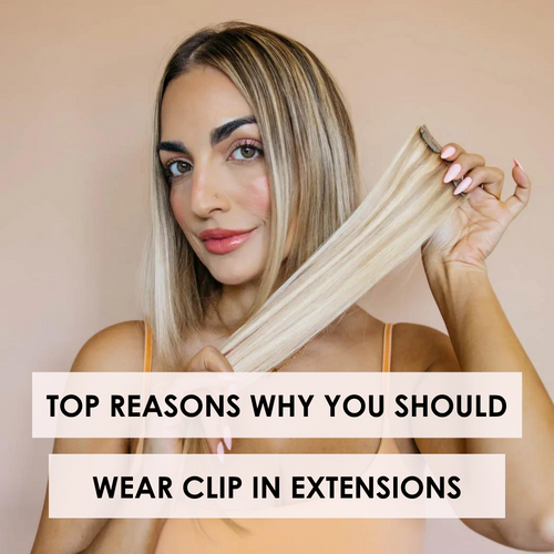 TOP REASONS WHY YOU SHOULD BE WEARING CLIP IN EXTENSIONS