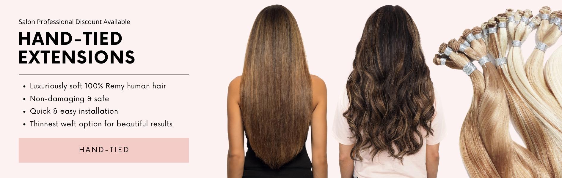 SHOP HAND-TIED EXTENSIONS: Luxuriously soft 100% Remy human hair, Non-damaging & safe, Quick & easy installation, Thinnest weft option for beautiful results; Salon Professional Discount Available
