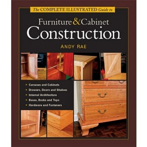 The Complete Illustrated Guide to Furniture and Cabinet Construction