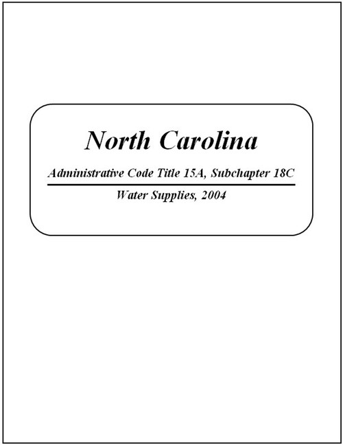 NC Administrative Code, Title 15A, Subchapter 18C: Water Supplies 2004 NC Administrative Code, Title 15A, Subchapter 18C: Water Supplies 2004