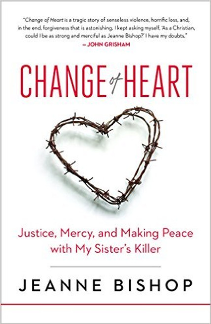 Change of Heart: Justice, Mercy, and Making Peace with My Sister's Killer 