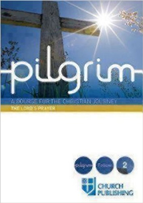 Pilgrim - The Lord's Prayer: A Course for the Christian Journey (Pilgrim Follow 2) Pilgrim - The Lord's Prayer: A Course for the Christian Journey (Pilgrim Follow 2)