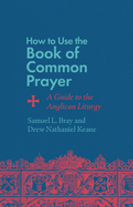 How to Use the Book of Common Prayer: A Guide to the Anglican Liturgy