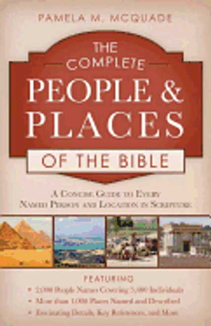 The Complete People and Places of the Bible: A Concise Guide to Every Named Person and Location in Scripture 