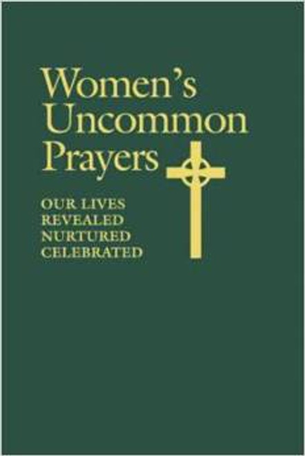 Women's Uncommon Prayers: Our Lives Revealed, Nurtured, Celebrated