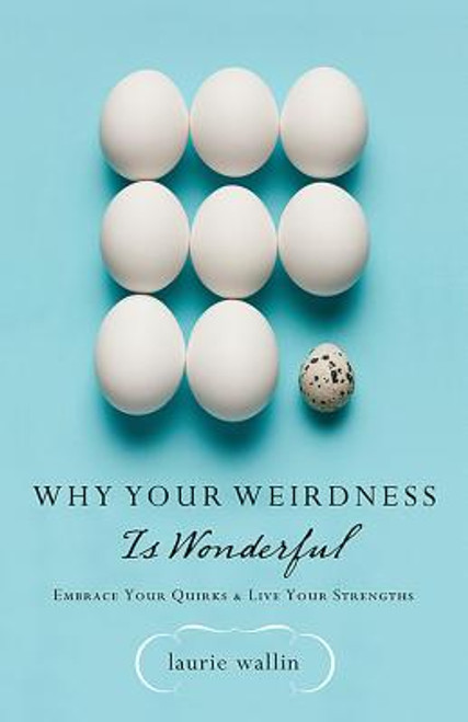 Why Your Weirdness is Wonderful: Embrace Your Quirks & Live Your Strengths