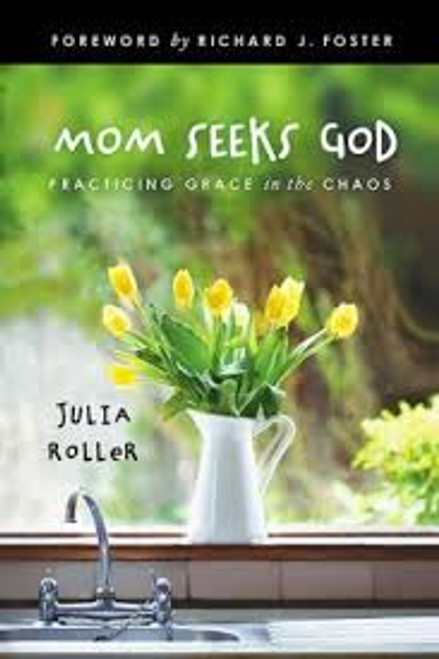 Mom Seeks God: Practicing Grace in the Chaos by Julia Roller
