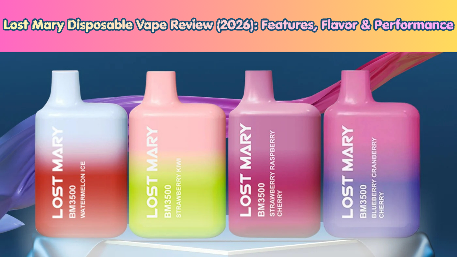 Lost Mary Disposable Vape Review (2026): Features, Flavor & Performance