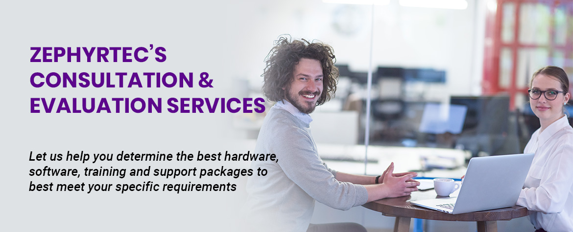 Zephyr-TEC's Consultation & Evaluation Services - Let us help you determine the best hardware, software training and support packages to best meet your specific requirements