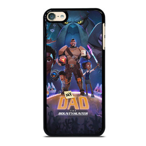 MY DAD THE BOUNTY HUNTER CARTOON iPod 6 Case Cover MY DAD THE BOUNTY HUNTER CARTOON iPod 6 Case Cover